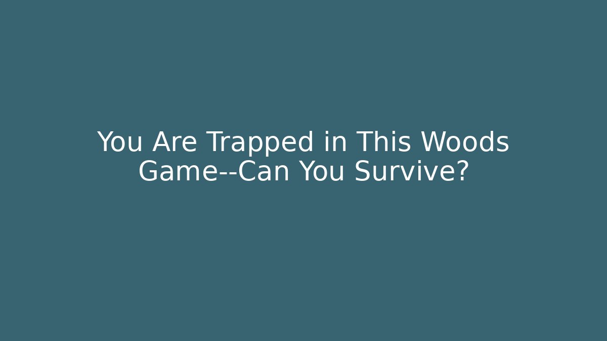 You Are Trapped in This Woods Game—Can You Survive?