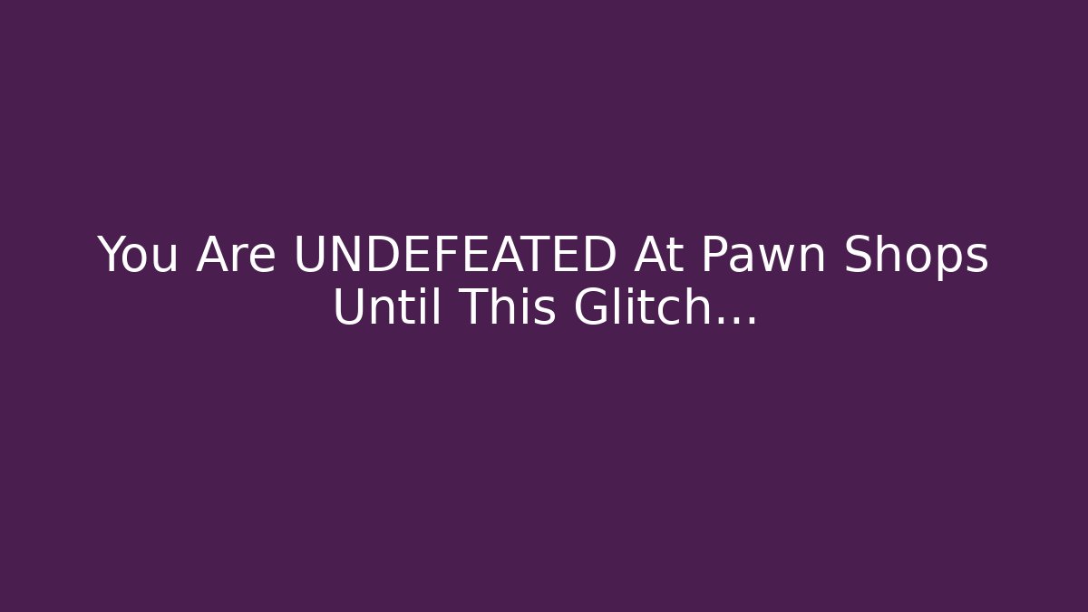 You Are UNDEFEATED At Pawn Shops Until This Glitch...