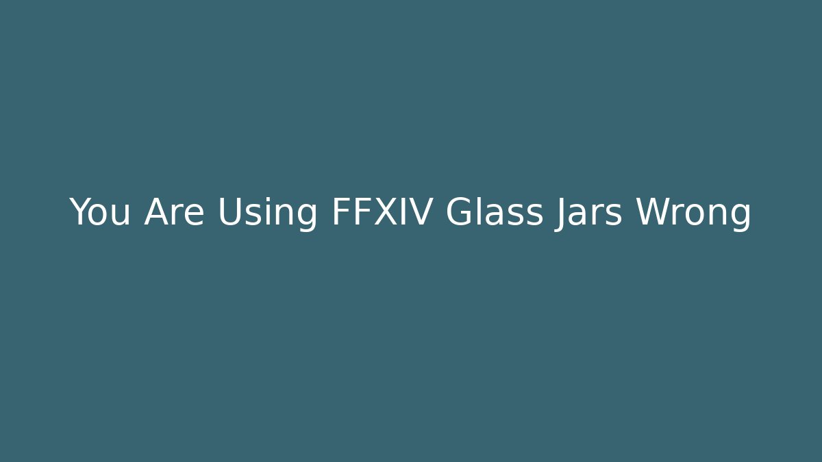 You Are Using FFXIV Glass Jars Wrong - Critter Realm