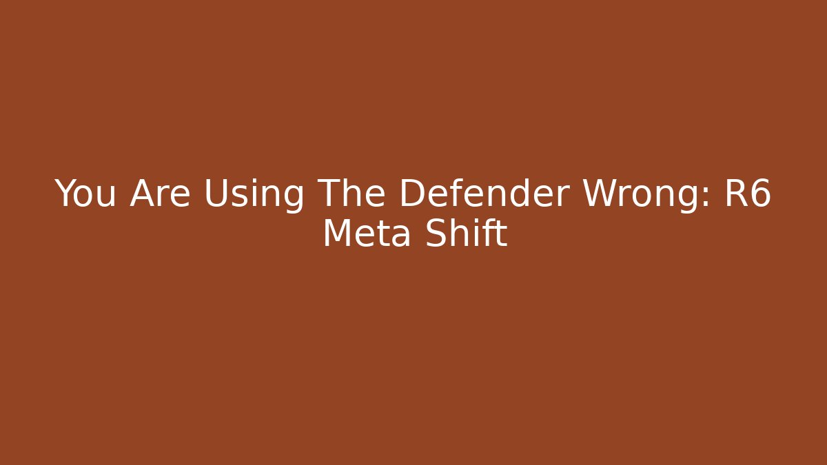 You Are Using The Defender Wrong: R6 Meta Shift