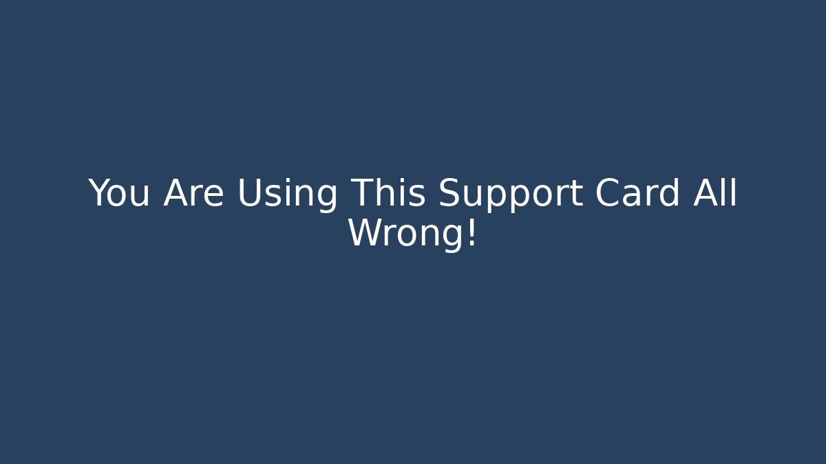 You Are Using This Support Card All Wrong!