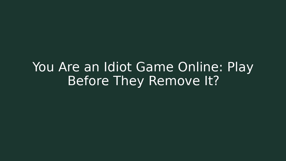 You Are an Idiot Game Online: Play Before They Remove It?