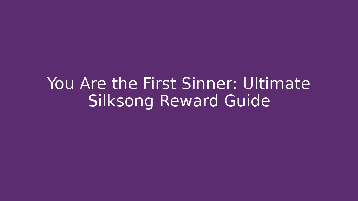 You Are the First Sinner: Ultimate Silksong Reward Guide