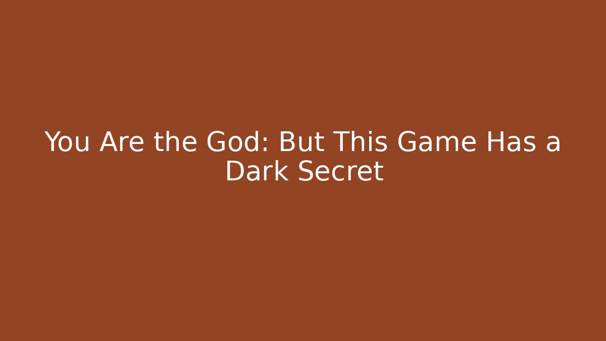 You Are the God: But This Game Has a Dark Secret