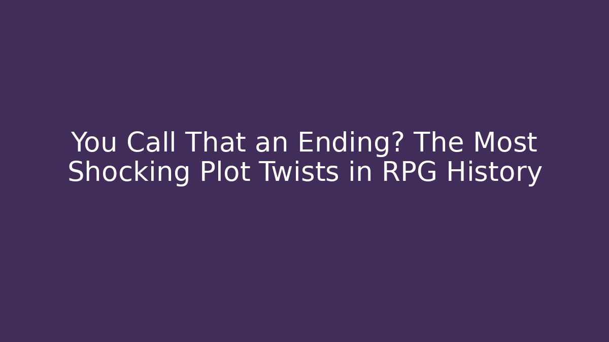 You Call That an Ending? The Most Shocking Plot Twists in RPG History - Critter Realm
