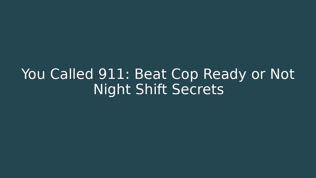 You Called 911: Beat Cop Ready or Not Night Shift Secrets