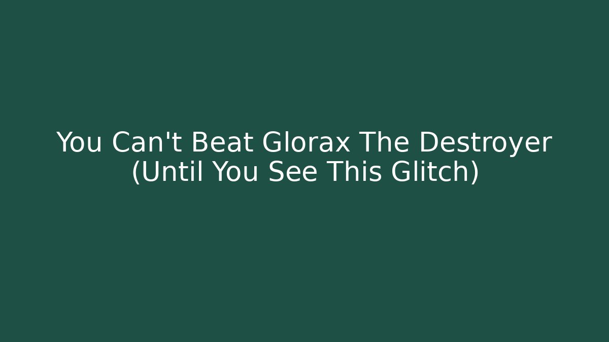You Can't Beat Glorax The Destroyer (Until You See This Glitch)