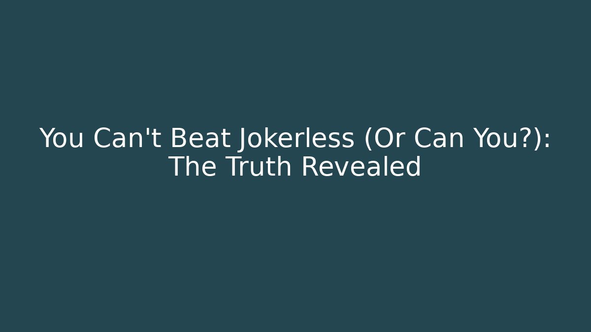 You Can't Beat Jokerless (Or Can You?): The Truth Revealed