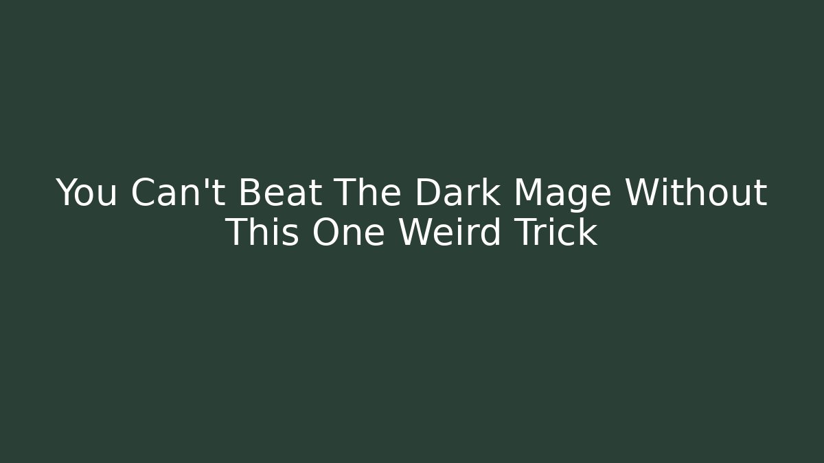 You Can't Beat The Dark Mage Without This One Weird Trick