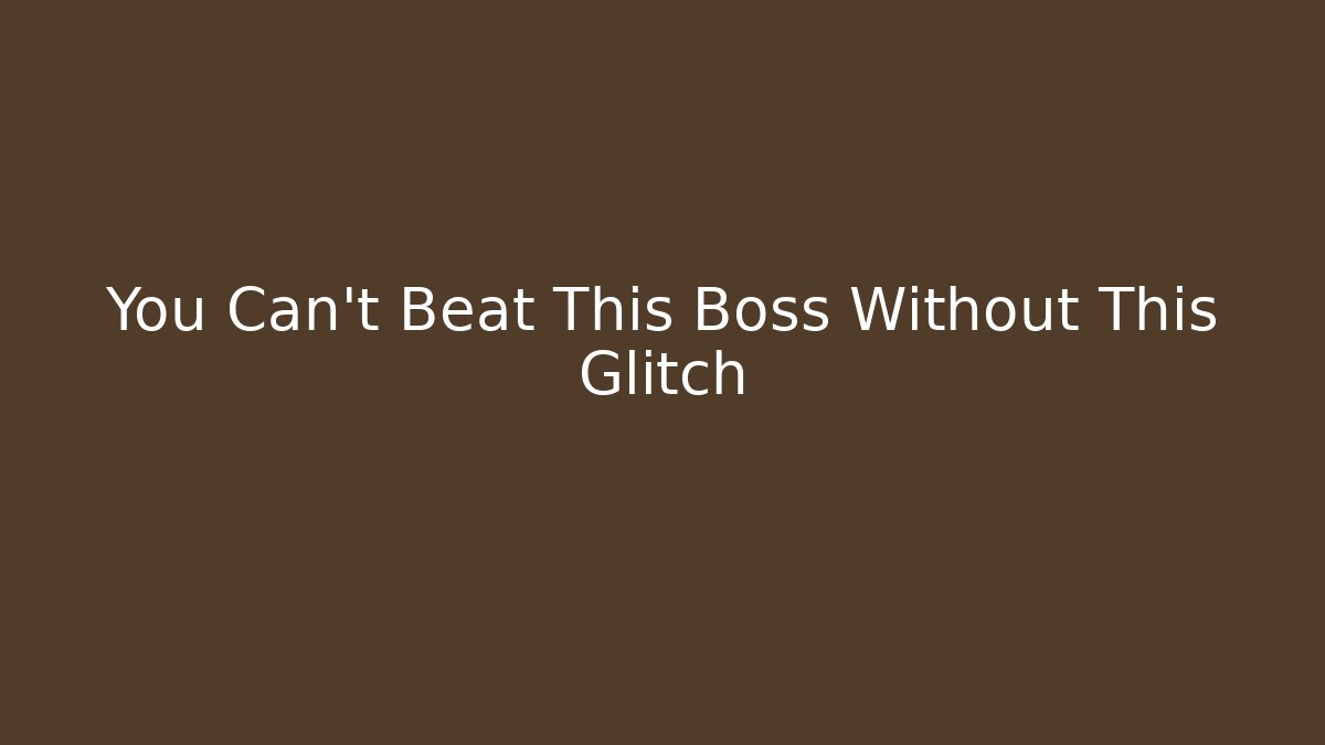 You Can't Beat This Boss Without This Glitch