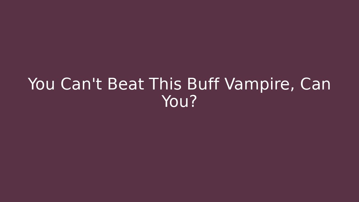 You Can't Beat This Buff Vampire, Can You? - Critter Realm