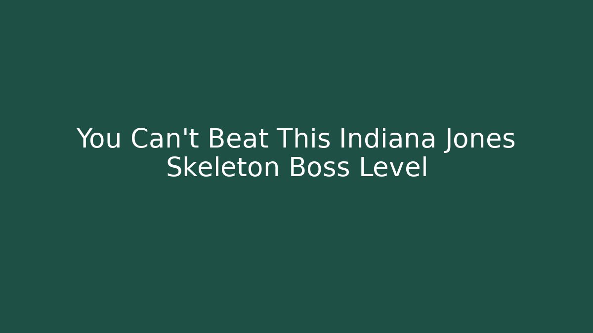 You Can't Beat This Indiana Jones Skeleton Boss Level