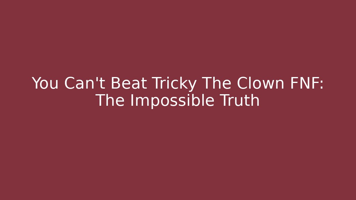 You Can't Beat Tricky The Clown FNF: The Impossible Truth