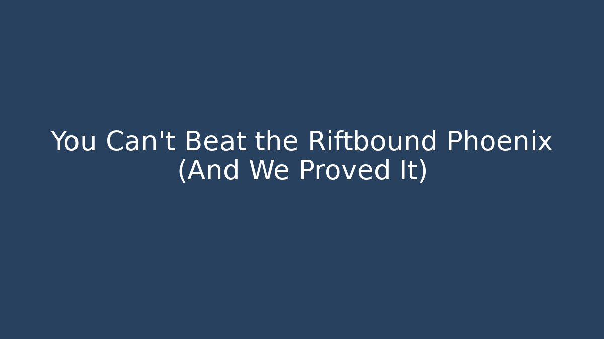 You Can't Beat the Riftbound Phoenix (And We Proved It)