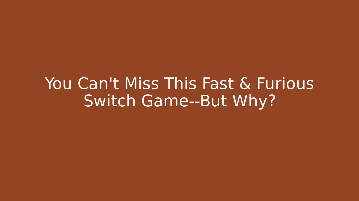 You Can't Miss This Fast & Furious Switch Game—But Why?