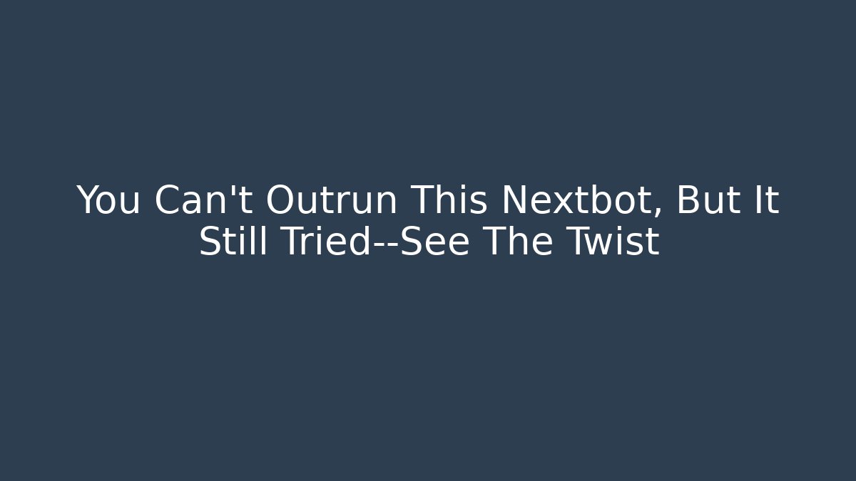 You Can't Outrun This Nextbot, But It Still Tried—See The Twist