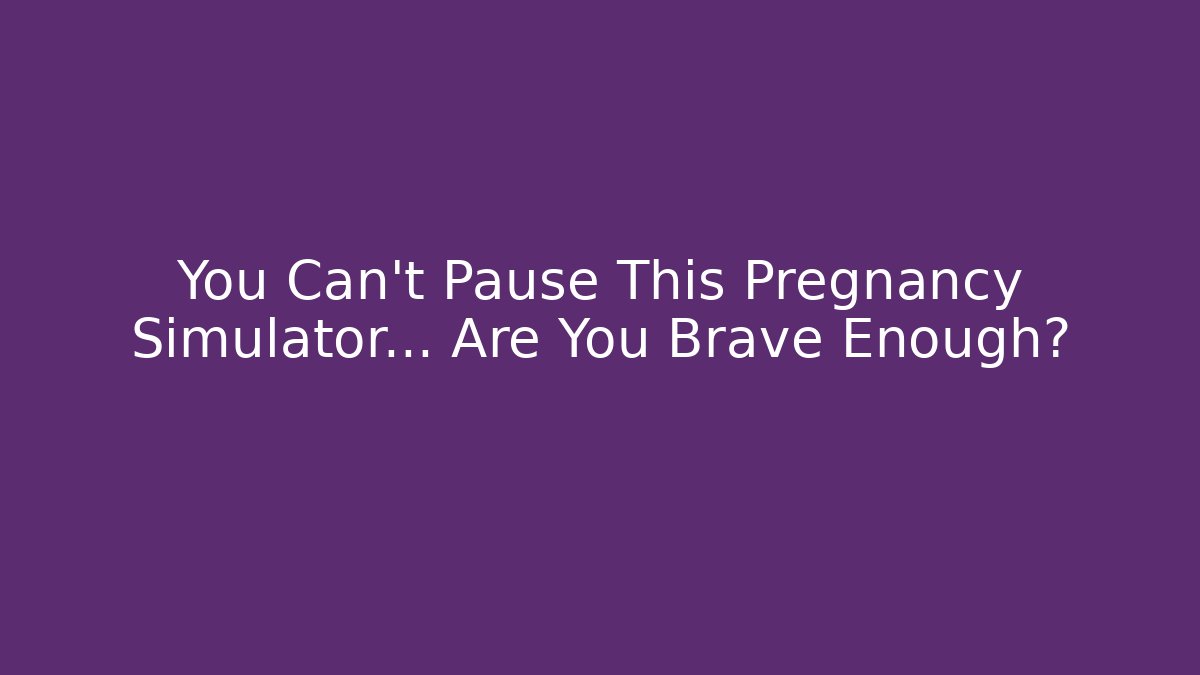 You Can't Pause This Pregnancy Simulator... Are You Brave Enough? - Critter Realm