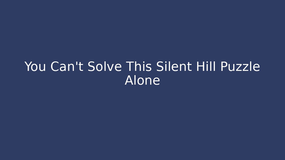 You Can't Solve This Silent Hill Puzzle Alone - Critter Realm