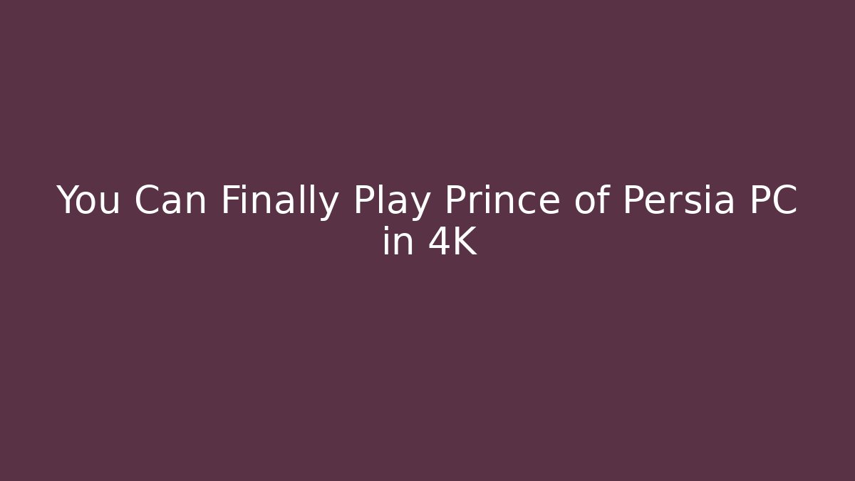 You Can Finally Play Prince of Persia PC in 4K