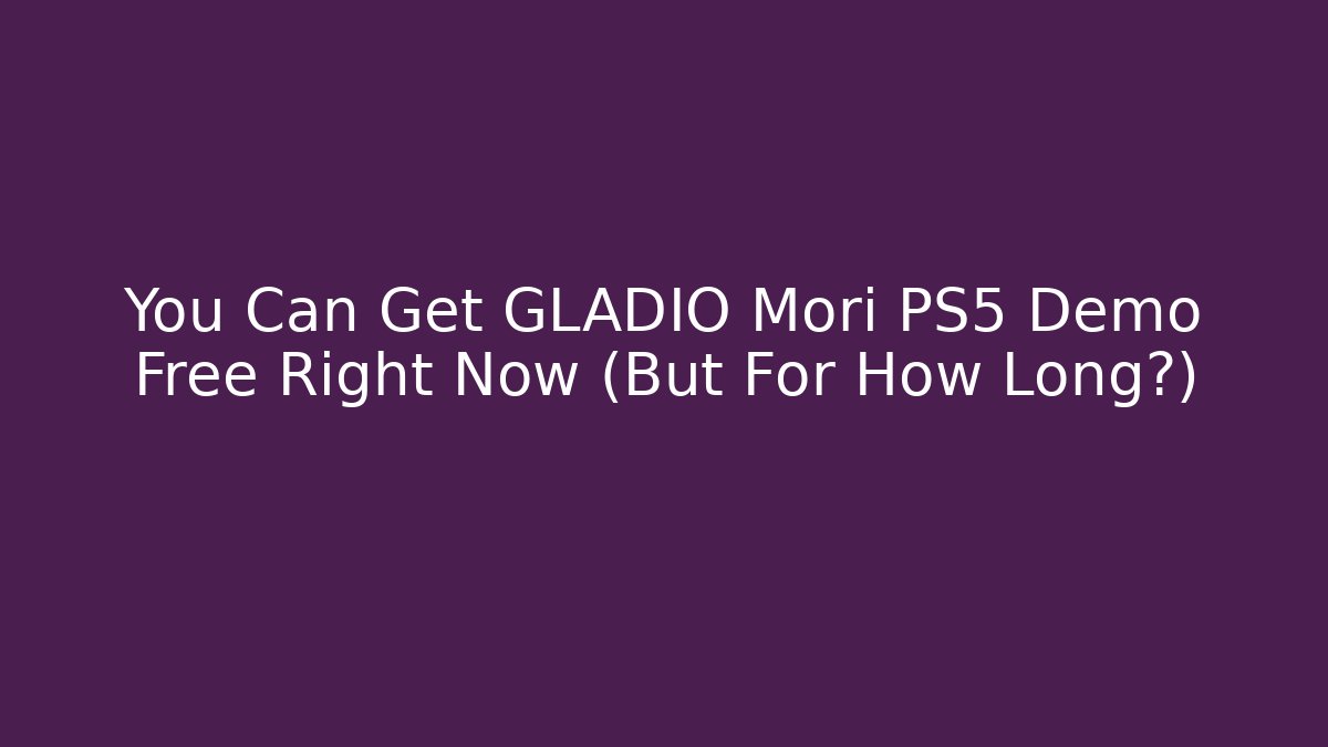 You Can Get GLADIO Mori PS5 Demo Free Right Now (But For How Long?)