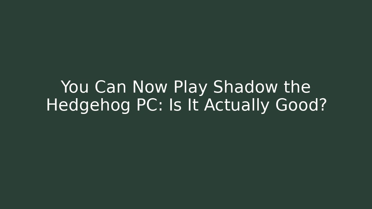 You Can Now Play Shadow the Hedgehog PC: Is It Actually Good?