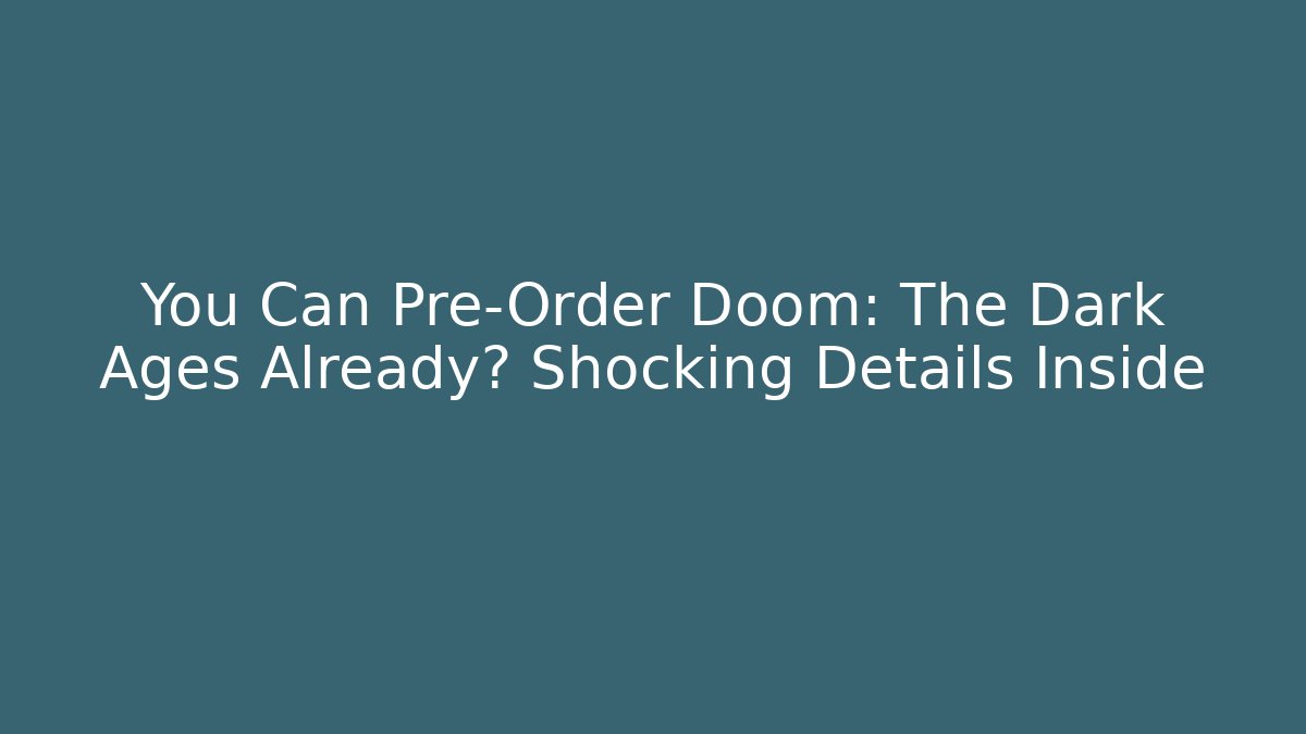 You Can Pre-Order Doom: The Dark Ages Already? Shocking Details Inside