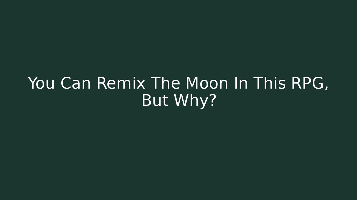 You Can Remix The Moon In This RPG, But Why?