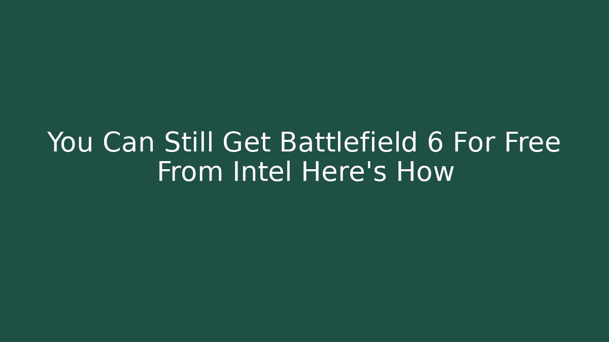 You Can Still Get Battlefield 6 For Free From Intel Here's How