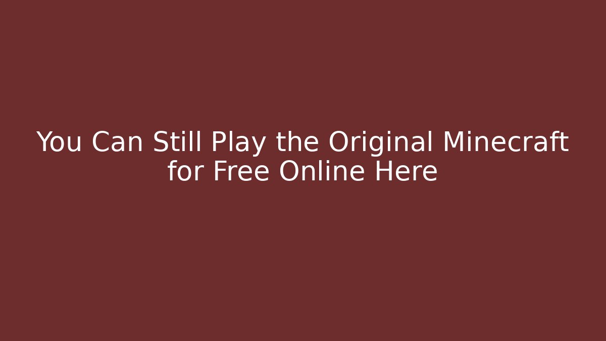 You Can Still Play the Original Minecraft for Free Online Here