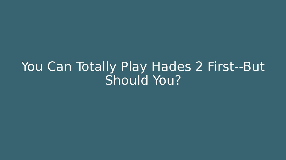 You Can Totally Play Hades 2 First—But Should You?