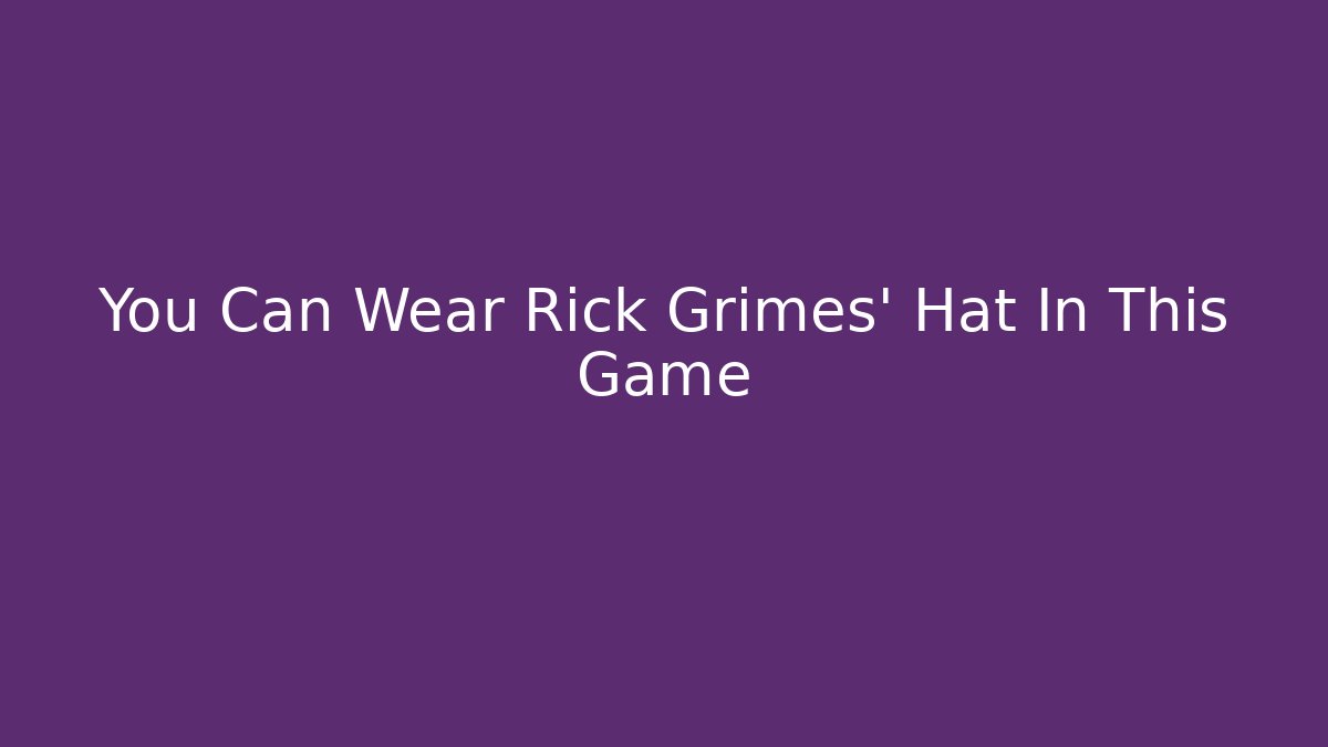You Can Wear Rick Grimes' Hat In This Game