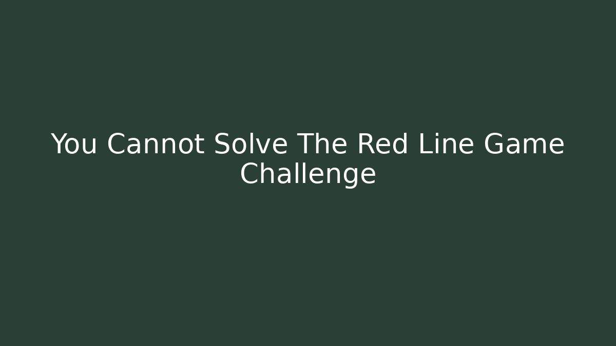 You Cannot Solve The Red Line Game Challenge