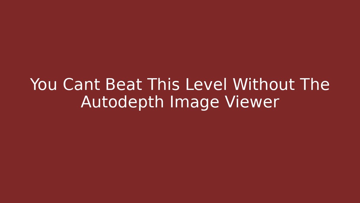 You Cant Beat This Level Without The Autodepth Image Viewer