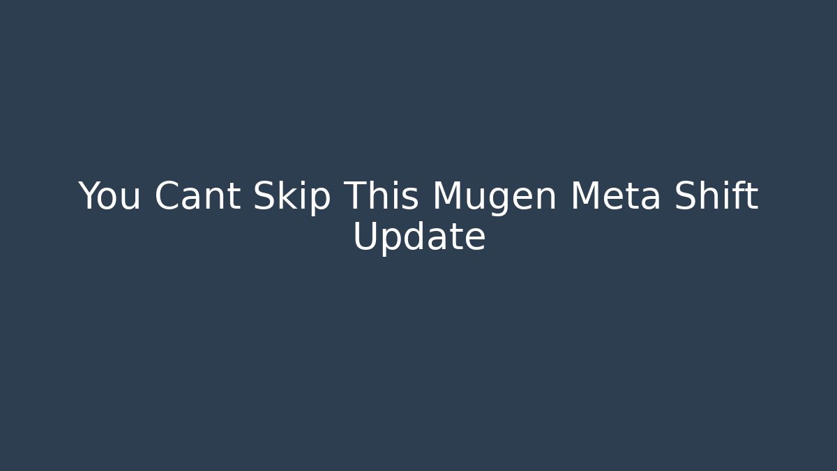 You Cant Skip This Mugen Meta Shift Update