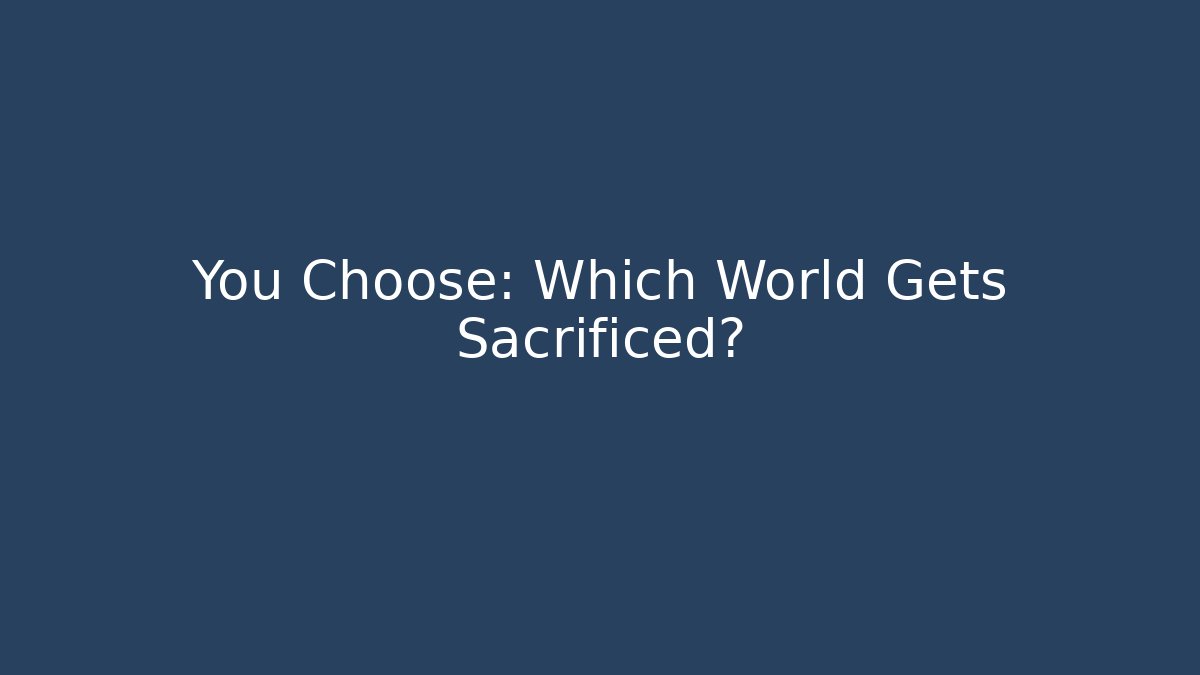 You Choose: Which World Gets Sacrificed?