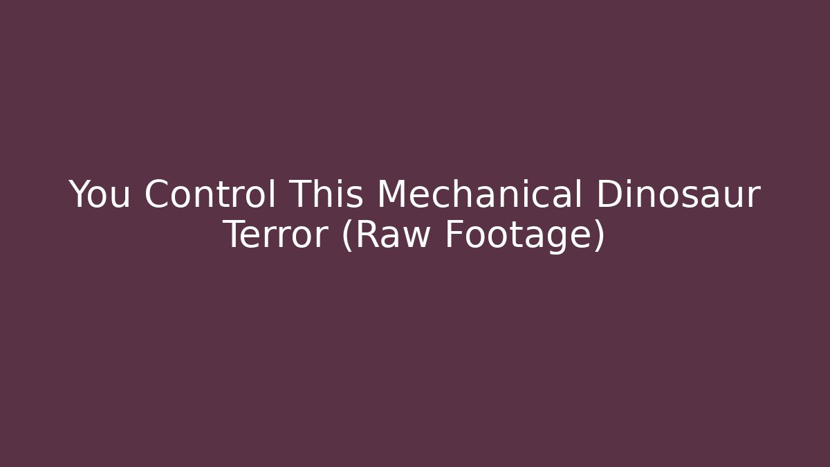 You Control This Mechanical Dinosaur Terror (Raw Footage)