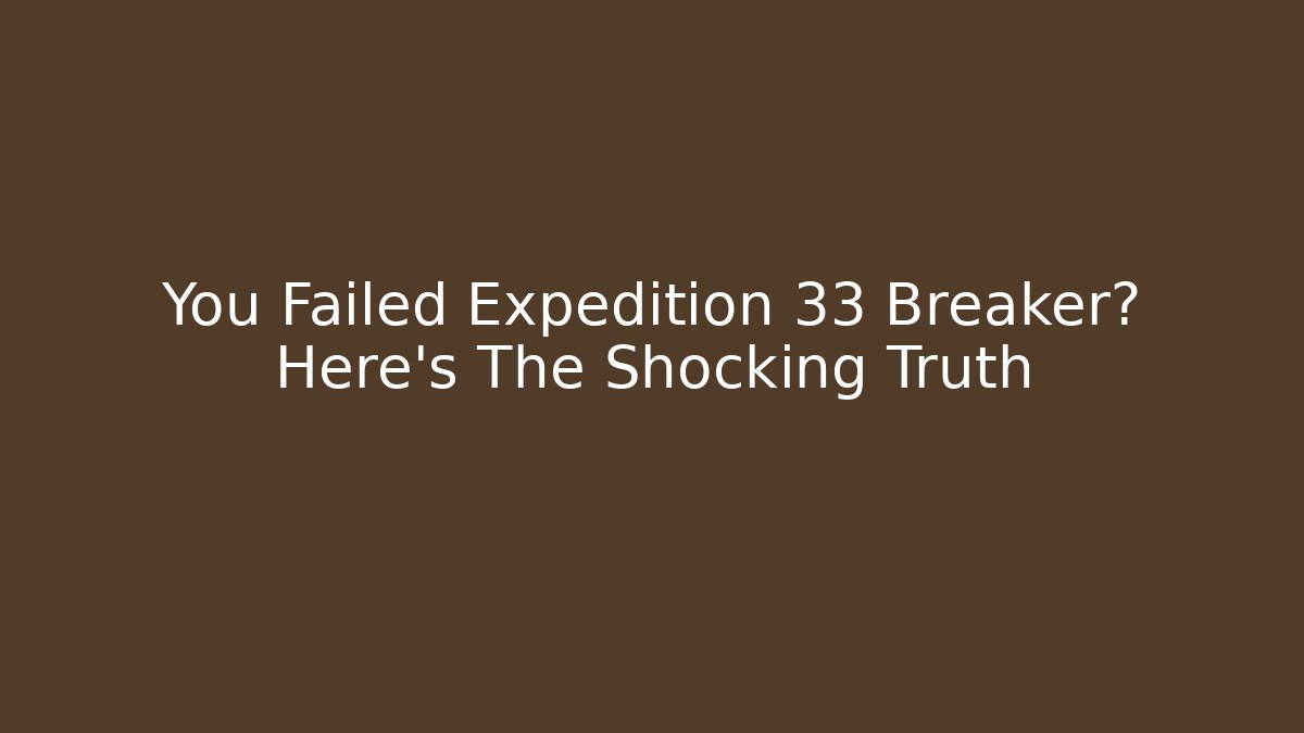 You Failed Expedition 33 Breaker? Here's The Shocking Truth - Critter Realm