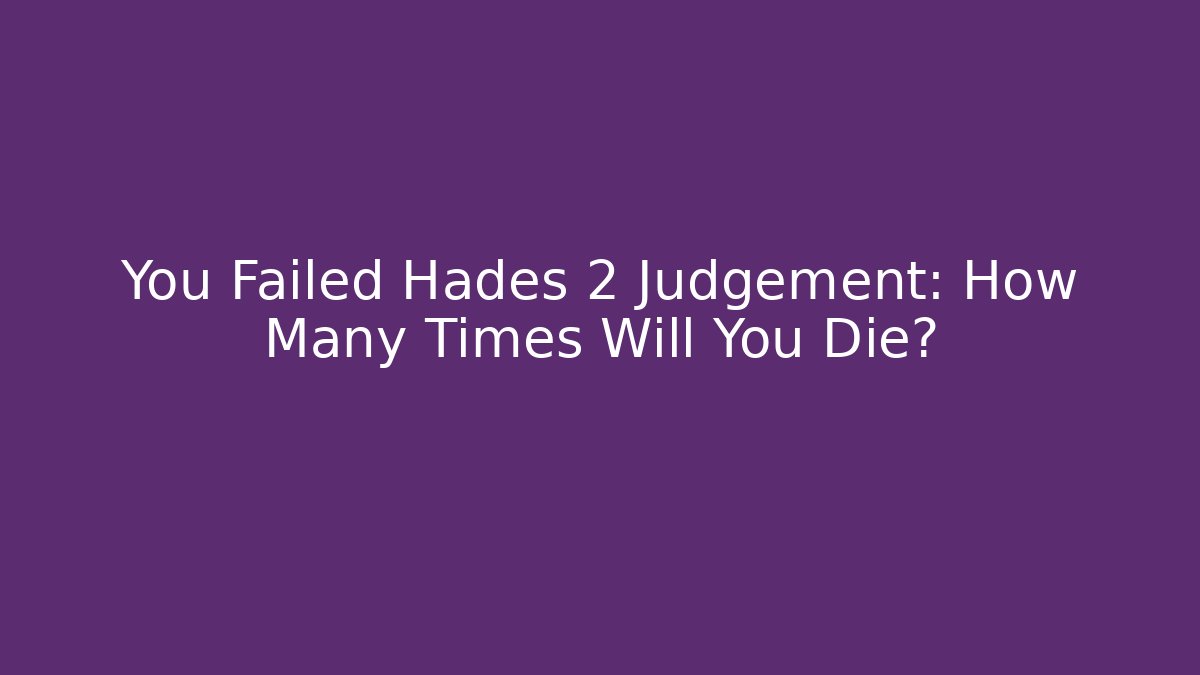 You Failed Hades 2 Judgement: How Many Times Will You Die?