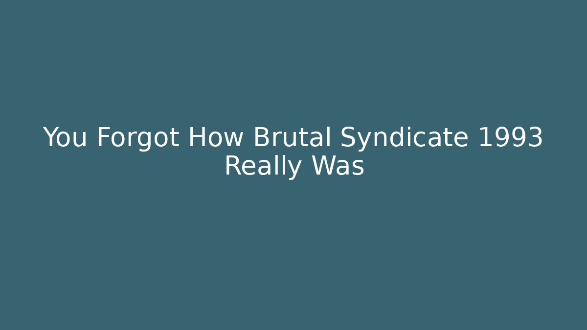 You Forgot How Brutal Syndicate 1993 Really Was
