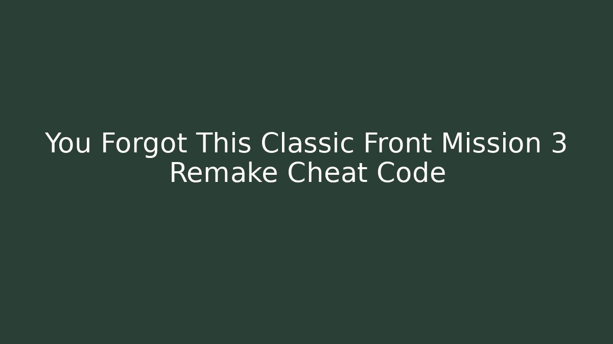 You Forgot This Classic Front Mission 3 Remake Cheat Code