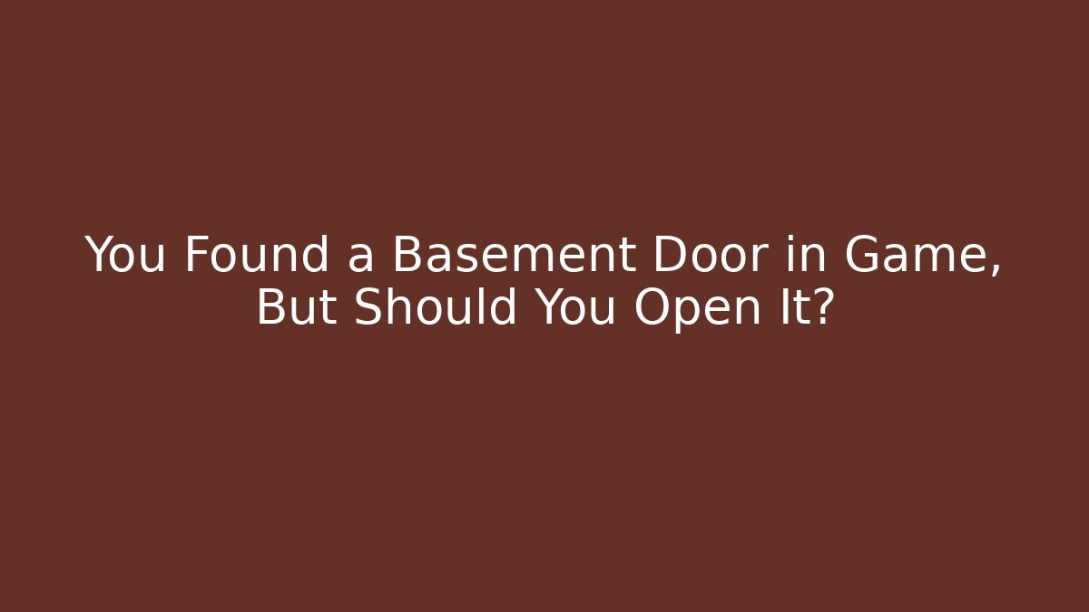 You Found a Basement Door in Game, But Should You Open It?