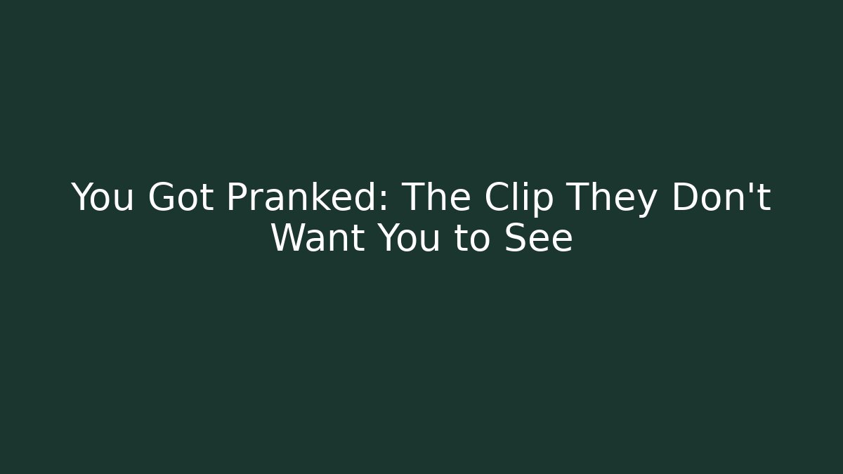 You Got Pranked: The Clip They Don’t Want You to See