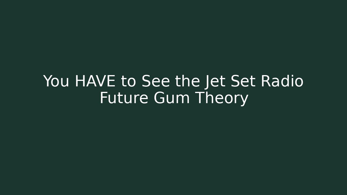 You HAVE to See the Jet Set Radio Future Gum Theory