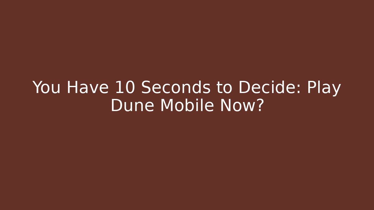 You Have 10 Seconds to Decide: Play Dune Mobile Now? - Critter Realm