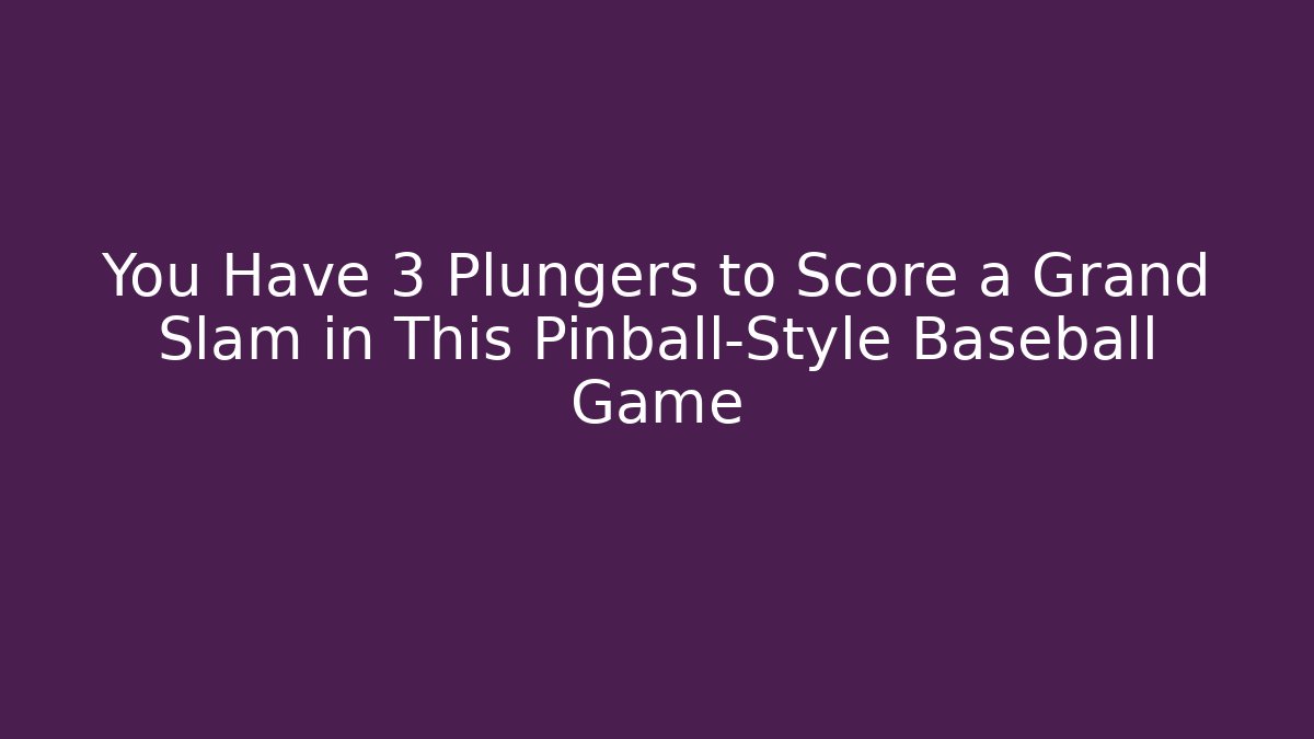 You Have 3 Plungers to Score a Grand Slam in This Pinball-Style Baseball Game