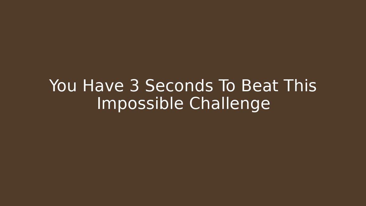 You Have 3 Seconds To Beat This Impossible Challenge