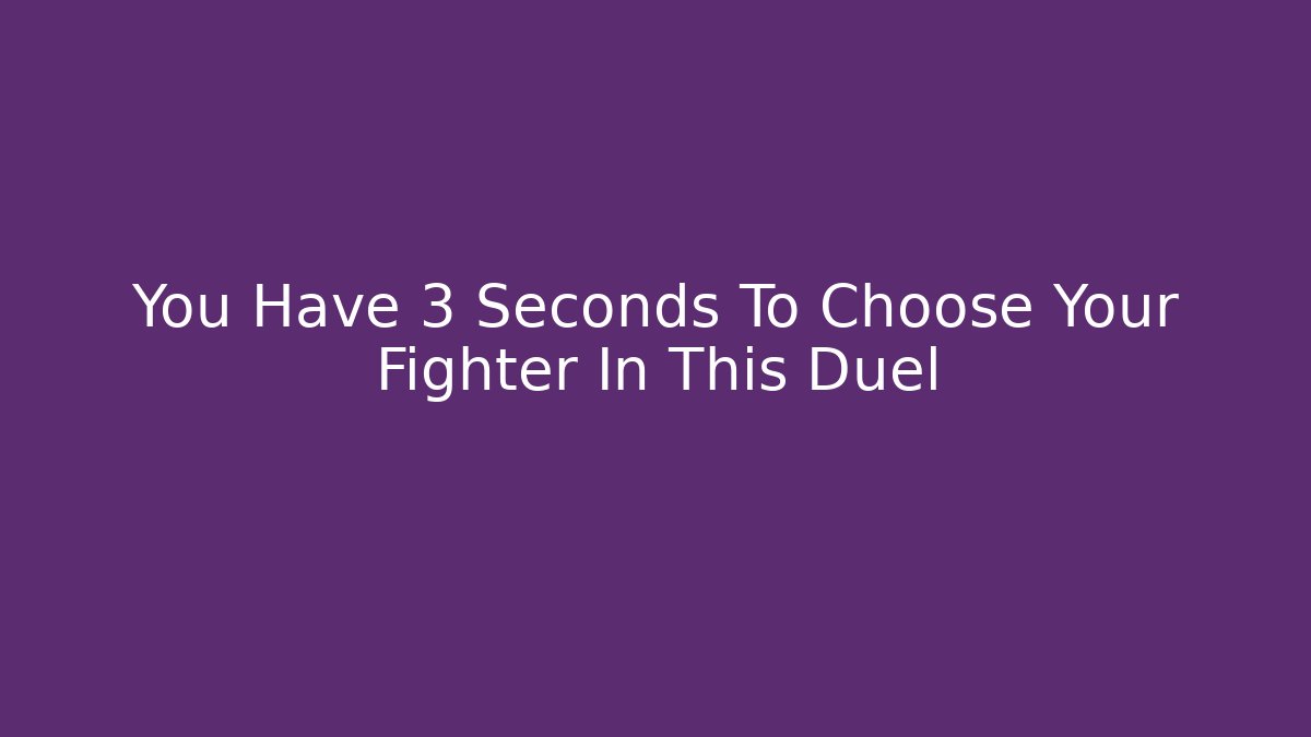 You Have 3 Seconds To Choose Your Fighter In This Duel