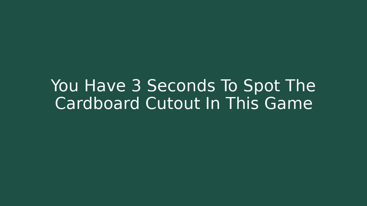 You Have 3 Seconds To Spot The Cardboard Cutout In This Game