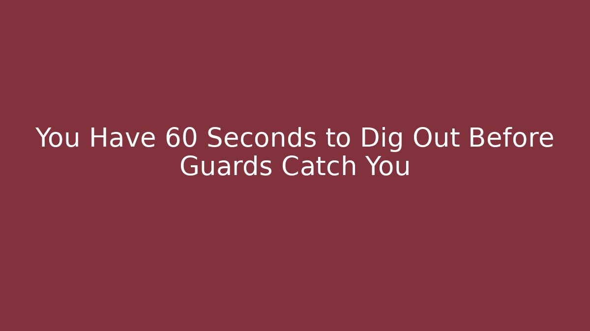 You Have 60 Seconds to Dig Out Before Guards Catch You