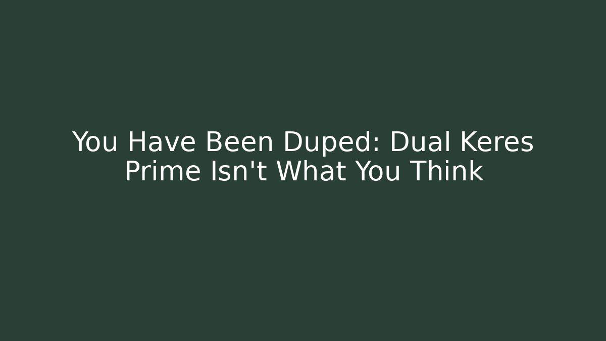You Have Been Duped: Dual Keres Prime Isn't What You Think